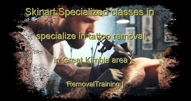 Skinart Specialized classes in specialize in tattoo removal in Great Kimble area | RemovalTraining | RemovalClasses | SkinartTraining-United Kingdom